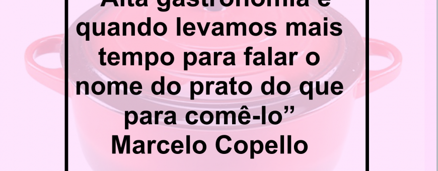 “Alta gastronomia é quando levamos mais tempo para falar o nome do prato do que para comê-lo”