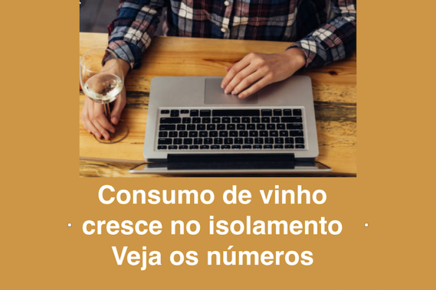 Consumo de vinho cresce no isolamento – veja os números